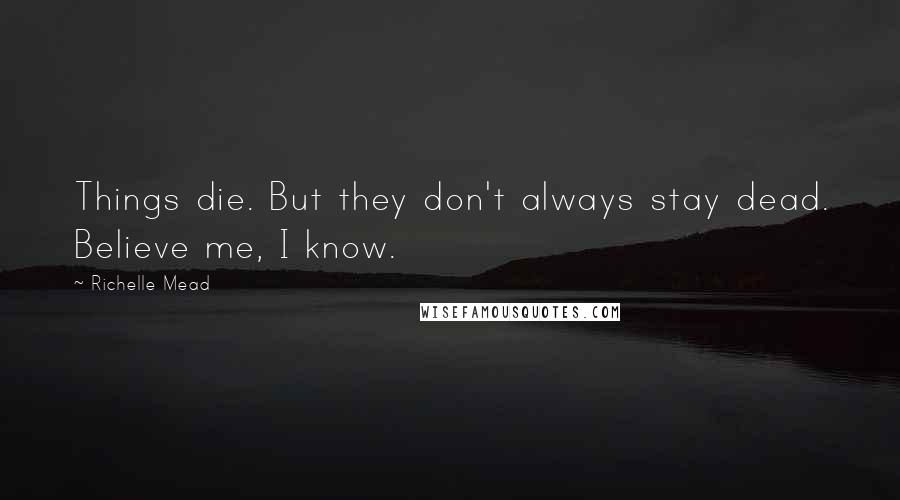 Richelle Mead Quotes: Things die. But they don't always stay dead. Believe me, I know.