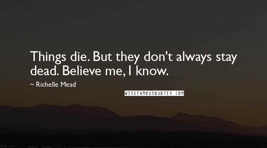 Richelle Mead Quotes: Things die. But they don't always stay dead. Believe me, I know.