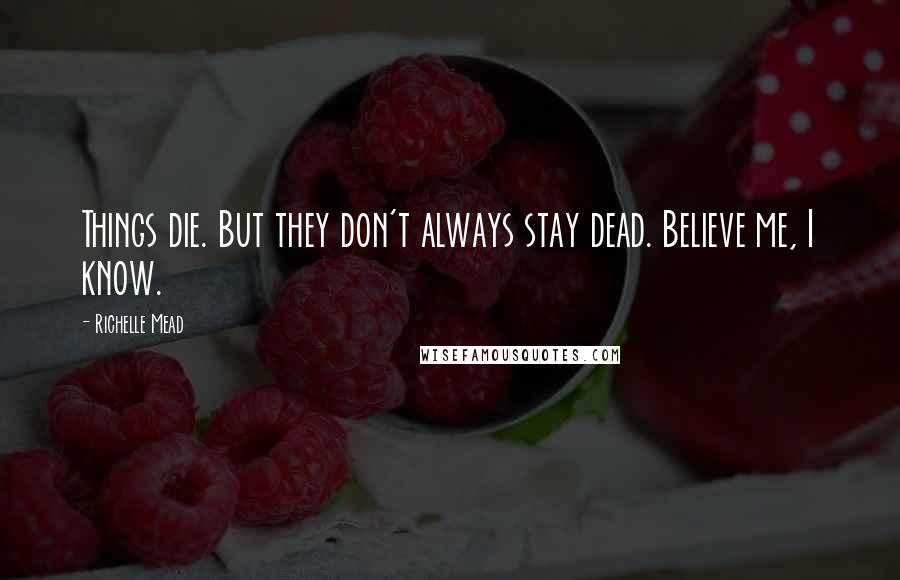 Richelle Mead Quotes: Things die. But they don't always stay dead. Believe me, I know.