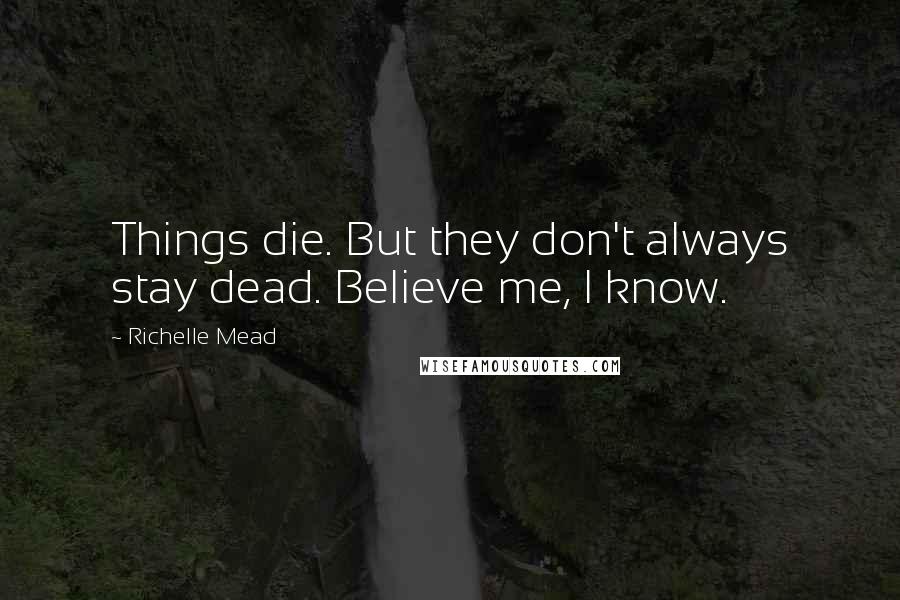 Richelle Mead Quotes: Things die. But they don't always stay dead. Believe me, I know.