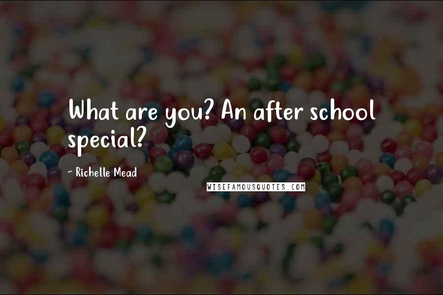 Richelle Mead Quotes: What are you? An after school special?