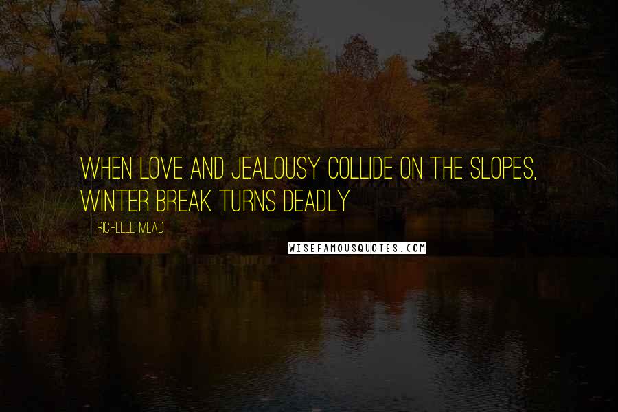 Richelle Mead Quotes: When Love And Jealousy Collide On The Slopes, Winter Break Turns Deadly