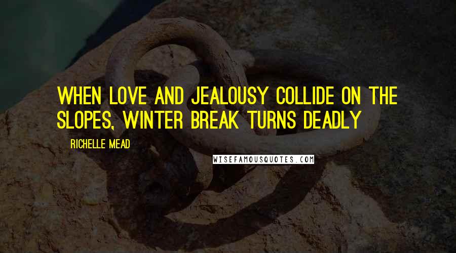 Richelle Mead Quotes: When Love And Jealousy Collide On The Slopes, Winter Break Turns Deadly