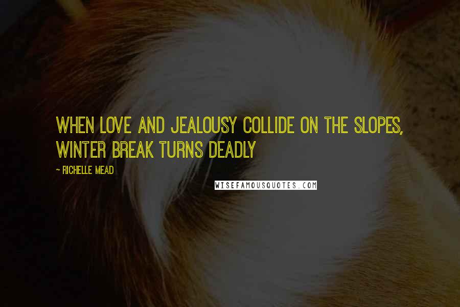 Richelle Mead Quotes: When Love And Jealousy Collide On The Slopes, Winter Break Turns Deadly