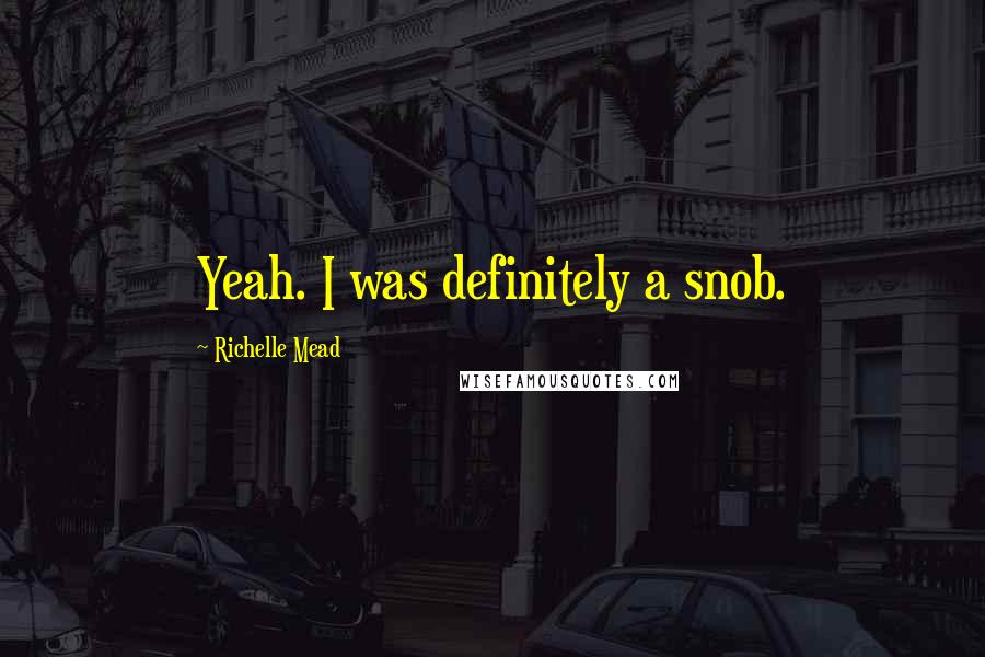 Richelle Mead Quotes: Yeah. I was definitely a snob.