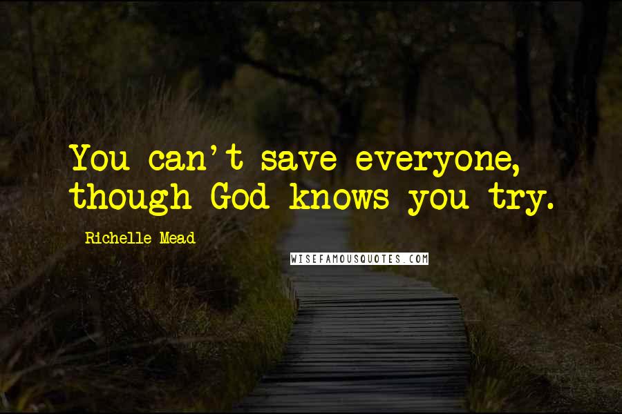 Richelle Mead Quotes: You can't save everyone, though God knows you try.