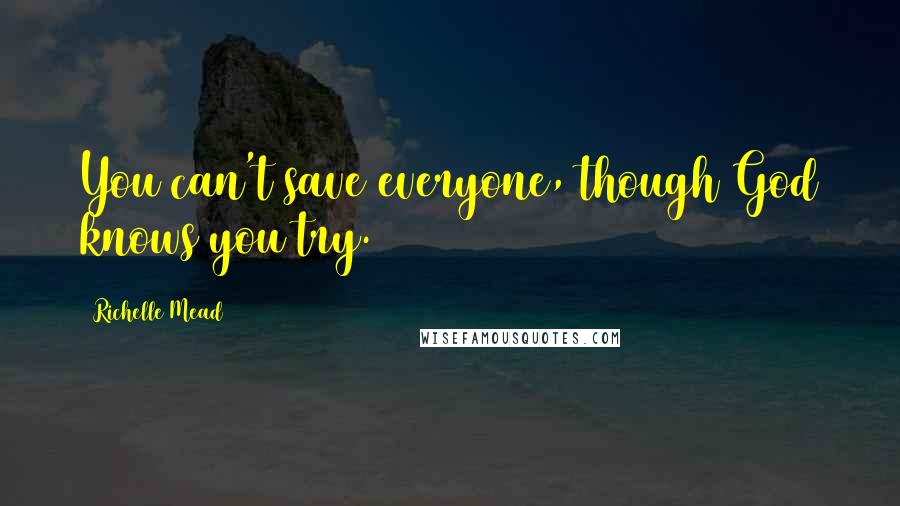 Richelle Mead Quotes: You can't save everyone, though God knows you try.