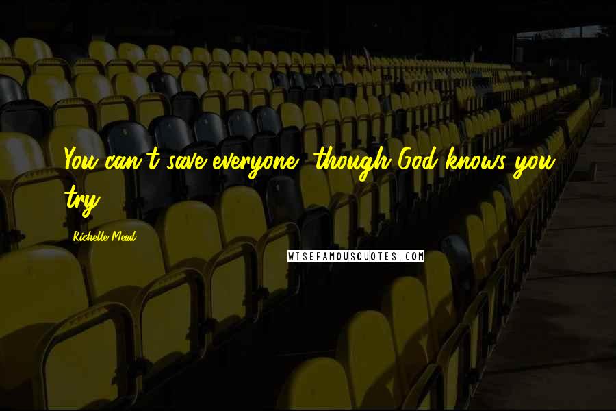 Richelle Mead Quotes: You can't save everyone, though God knows you try.