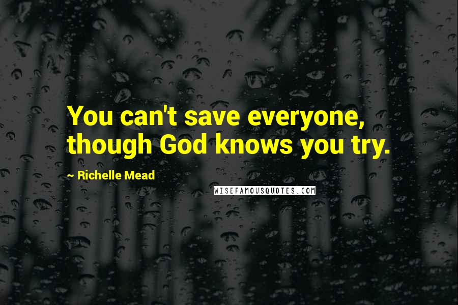 Richelle Mead Quotes: You can't save everyone, though God knows you try.