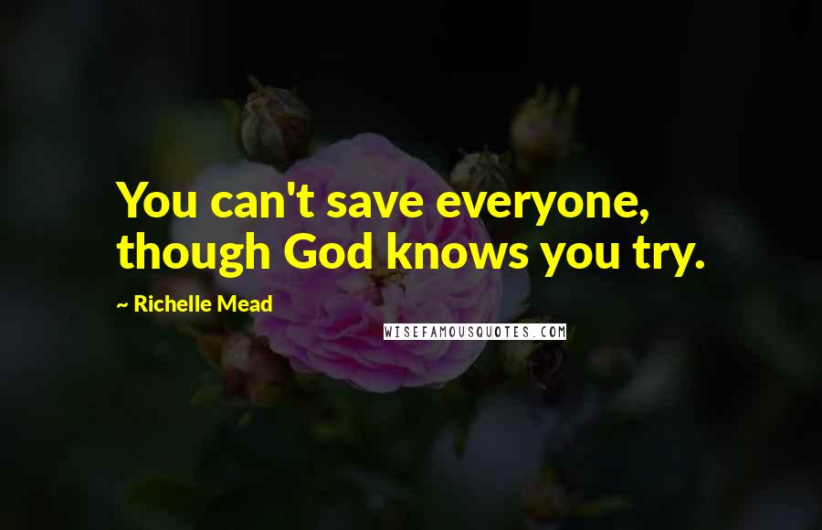 Richelle Mead Quotes: You can't save everyone, though God knows you try.