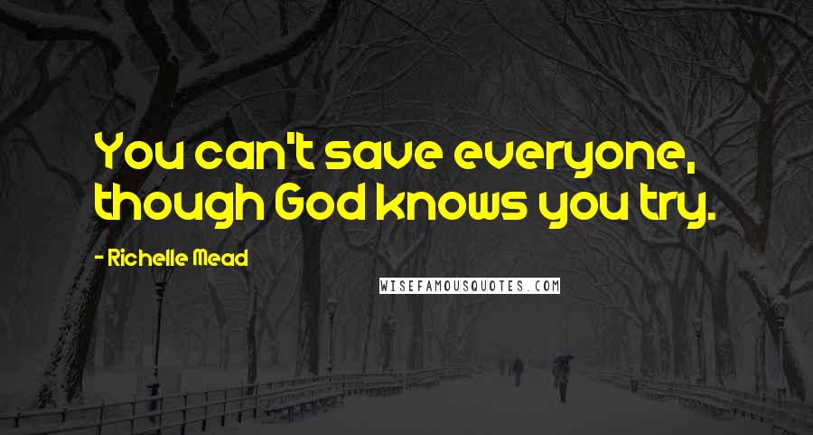 Richelle Mead Quotes: You can't save everyone, though God knows you try.