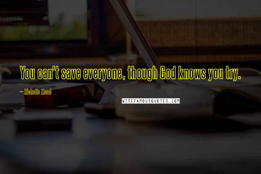 Richelle Mead Quotes: You can't save everyone, though God knows you try.