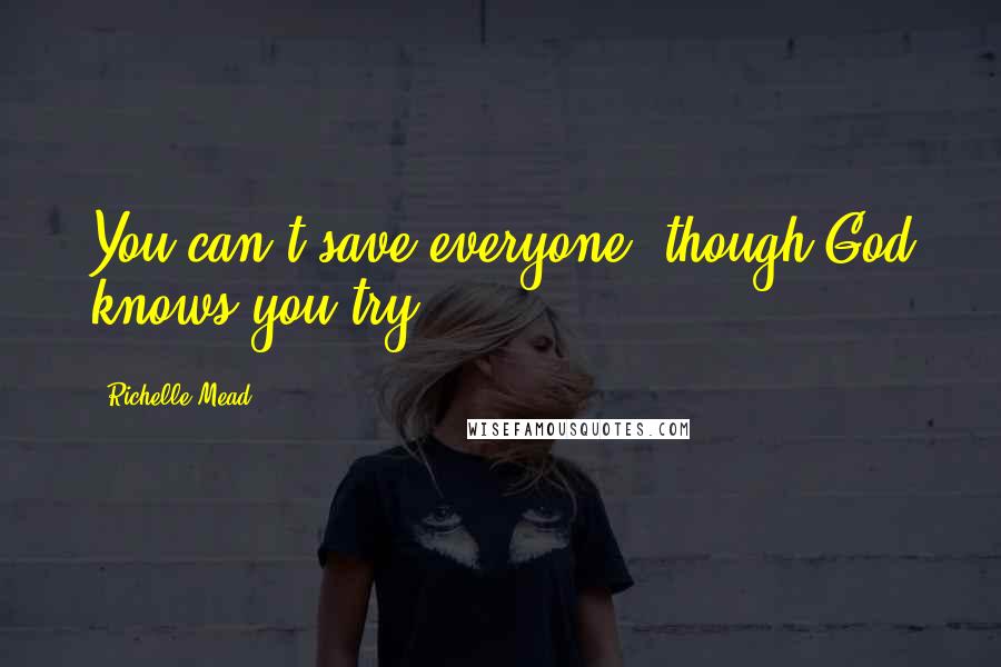 Richelle Mead Quotes: You can't save everyone, though God knows you try.
