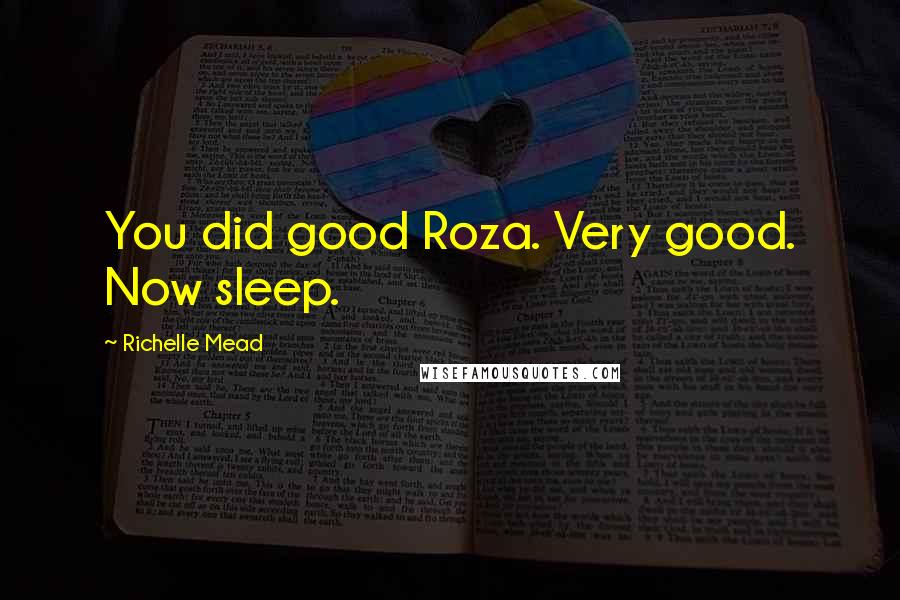 Richelle Mead Quotes: You did good Roza. Very good. Now sleep.