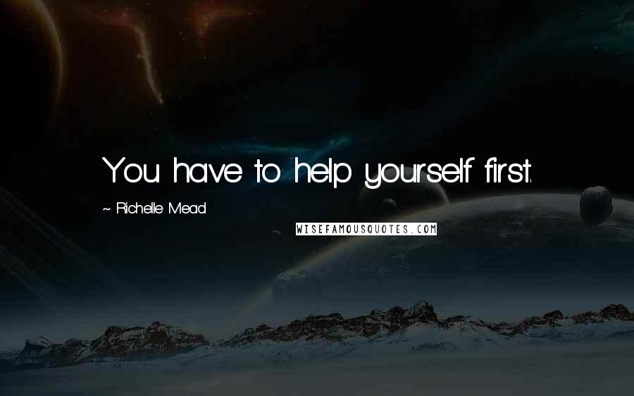 Richelle Mead Quotes: You have to help yourself first.