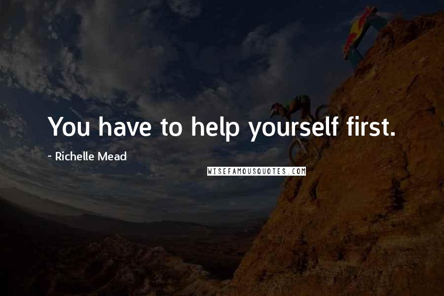 Richelle Mead Quotes: You have to help yourself first.