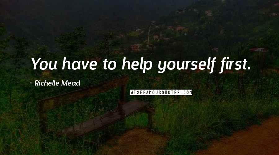 Richelle Mead Quotes: You have to help yourself first.