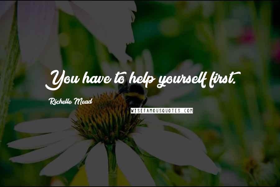 Richelle Mead Quotes: You have to help yourself first.