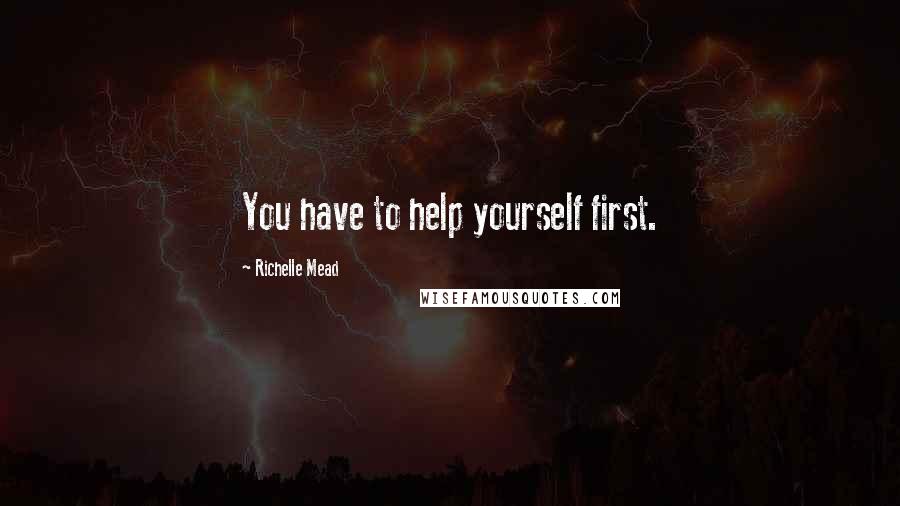 Richelle Mead Quotes: You have to help yourself first.