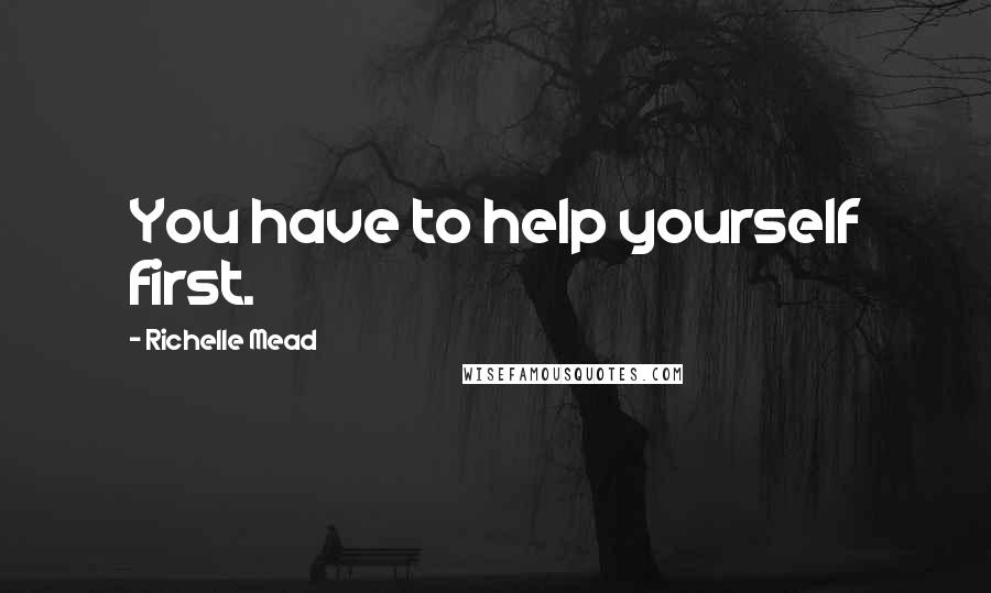 Richelle Mead Quotes: You have to help yourself first.