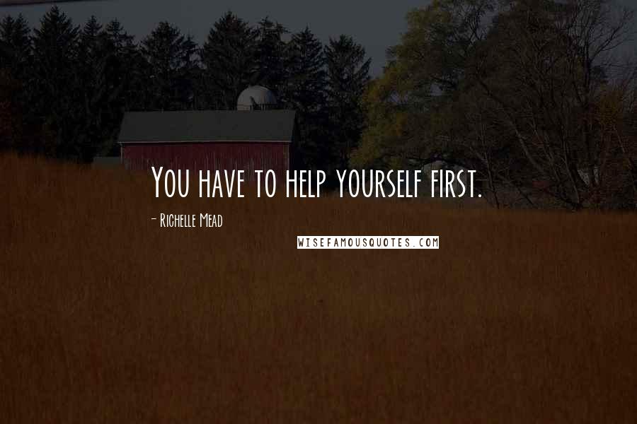 Richelle Mead Quotes: You have to help yourself first.