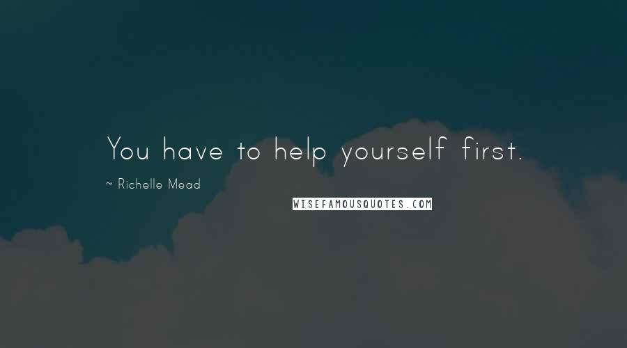 Richelle Mead Quotes: You have to help yourself first.