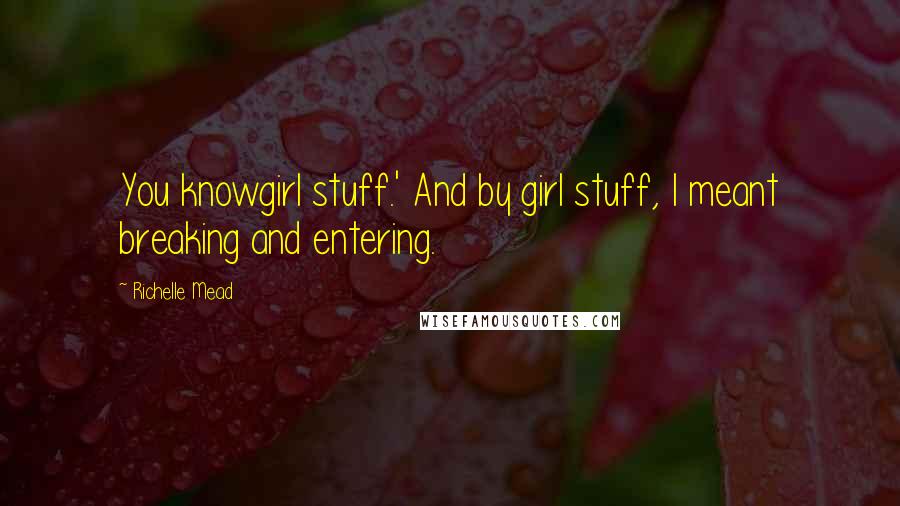 Richelle Mead Quotes: You knowgirl stuff.' And by girl stuff, I meant breaking and entering.