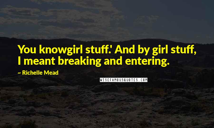 Richelle Mead Quotes: You knowgirl stuff.' And by girl stuff, I meant breaking and entering.