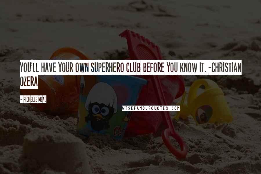 Richelle Mead Quotes: You'll have your own superhero club before you know it. -Christian Ozera
