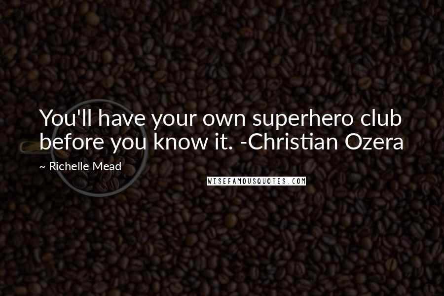 Richelle Mead Quotes: You'll have your own superhero club before you know it. -Christian Ozera