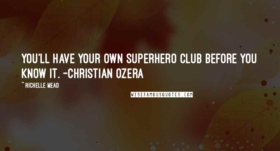 Richelle Mead Quotes: You'll have your own superhero club before you know it. -Christian Ozera