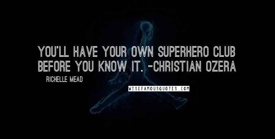 Richelle Mead Quotes: You'll have your own superhero club before you know it. -Christian Ozera