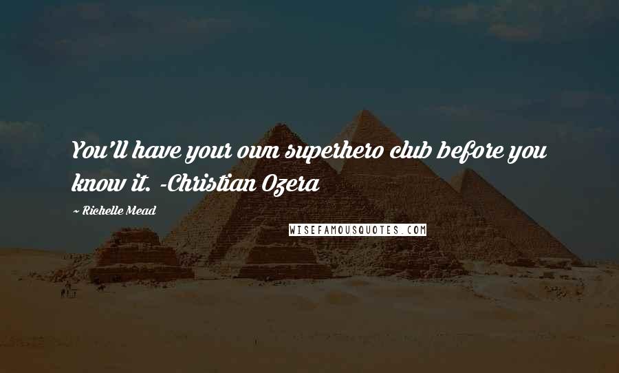 Richelle Mead Quotes: You'll have your own superhero club before you know it. -Christian Ozera