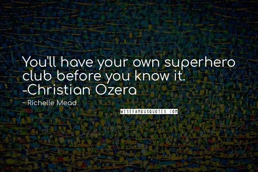 Richelle Mead Quotes: You'll have your own superhero club before you know it. -Christian Ozera