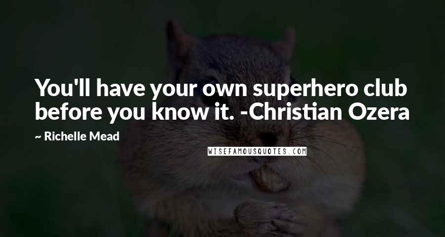 Richelle Mead Quotes: You'll have your own superhero club before you know it. -Christian Ozera