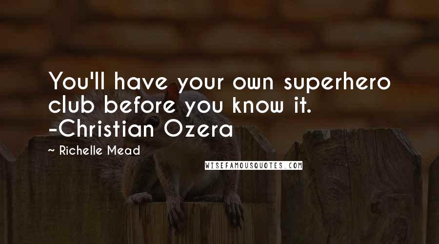 Richelle Mead Quotes: You'll have your own superhero club before you know it. -Christian Ozera