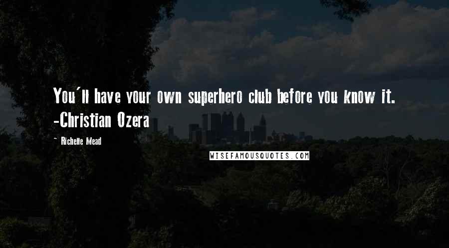 Richelle Mead Quotes: You'll have your own superhero club before you know it. -Christian Ozera