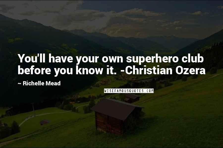 Richelle Mead Quotes: You'll have your own superhero club before you know it. -Christian Ozera