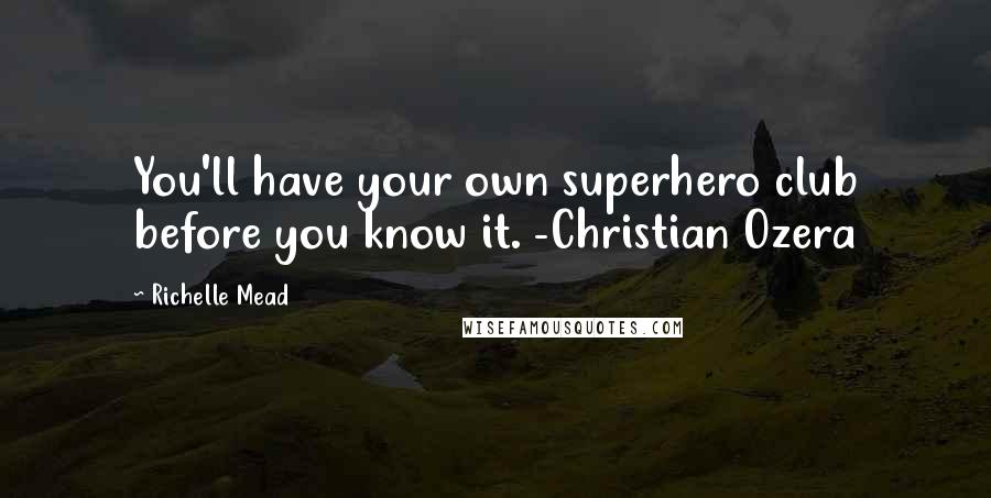 Richelle Mead Quotes: You'll have your own superhero club before you know it. -Christian Ozera