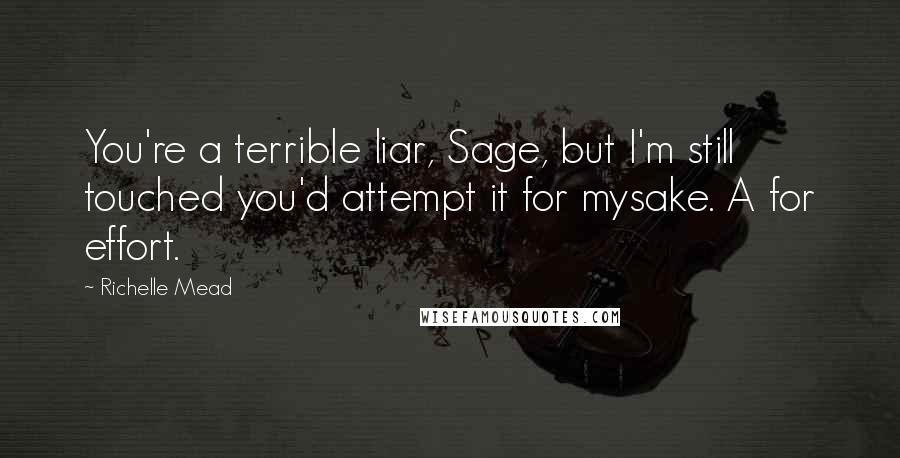 Richelle Mead Quotes: You're a terrible liar, Sage, but I'm still touched you'd attempt it for mysake. A for effort.