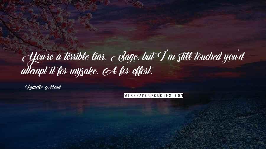 Richelle Mead Quotes: You're a terrible liar, Sage, but I'm still touched you'd attempt it for mysake. A for effort.