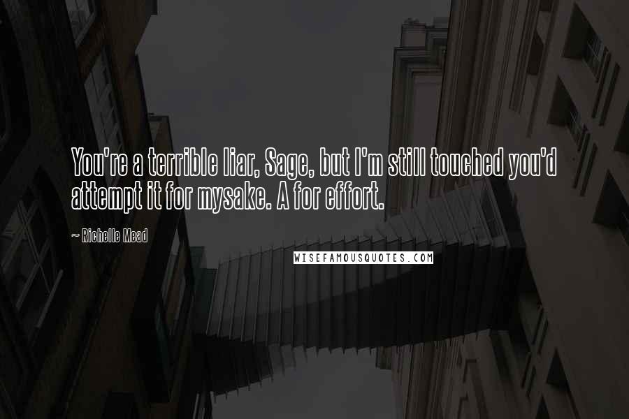 Richelle Mead Quotes: You're a terrible liar, Sage, but I'm still touched you'd attempt it for mysake. A for effort.