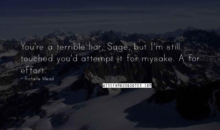 Richelle Mead Quotes: You're a terrible liar, Sage, but I'm still touched you'd attempt it for mysake. A for effort.