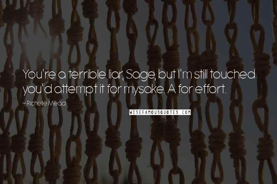 Richelle Mead Quotes: You're a terrible liar, Sage, but I'm still touched you'd attempt it for mysake. A for effort.