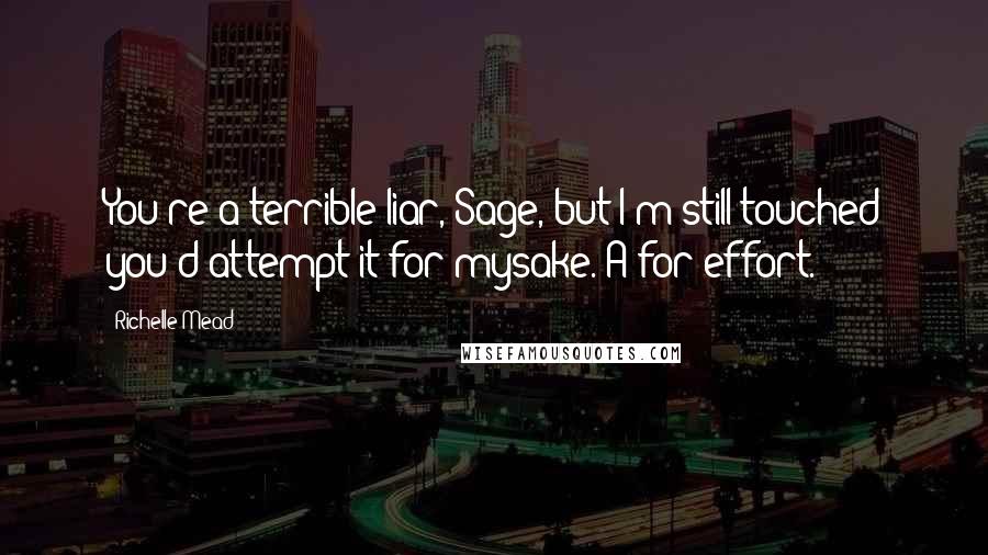 Richelle Mead Quotes: You're a terrible liar, Sage, but I'm still touched you'd attempt it for mysake. A for effort.