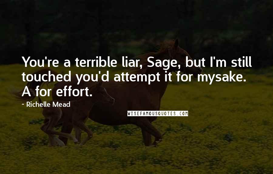 Richelle Mead Quotes: You're a terrible liar, Sage, but I'm still touched you'd attempt it for mysake. A for effort.