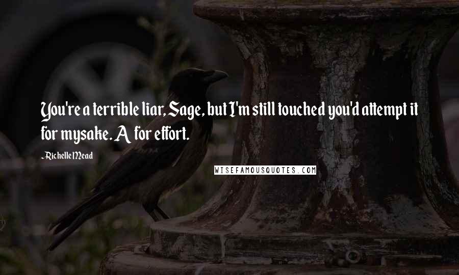 Richelle Mead Quotes: You're a terrible liar, Sage, but I'm still touched you'd attempt it for mysake. A for effort.