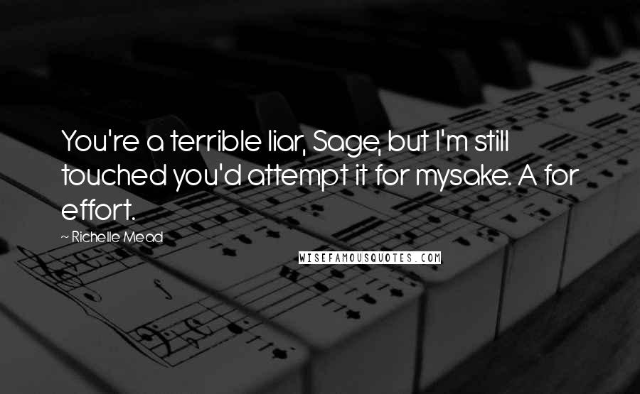 Richelle Mead Quotes: You're a terrible liar, Sage, but I'm still touched you'd attempt it for mysake. A for effort.