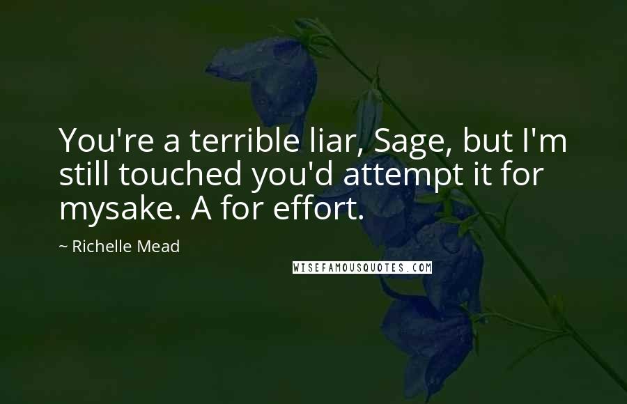 Richelle Mead Quotes: You're a terrible liar, Sage, but I'm still touched you'd attempt it for mysake. A for effort.