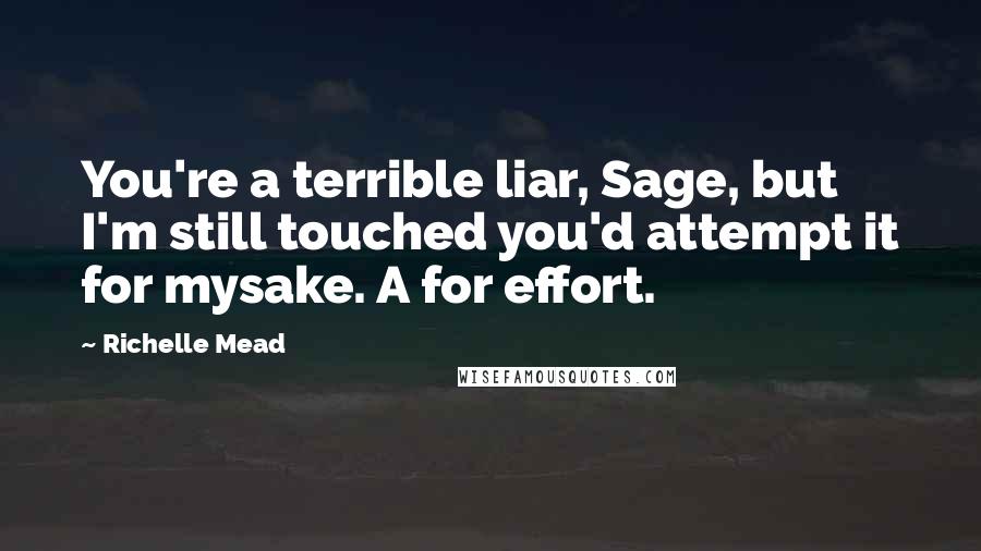 Richelle Mead Quotes: You're a terrible liar, Sage, but I'm still touched you'd attempt it for mysake. A for effort.